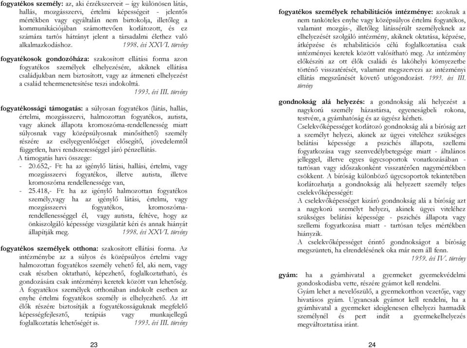 törvény fogyatékosok gondozóháza: szakosított ellátási forma azon fogyatékos személyek elhelyezésére, akiknek ellátása családjukban nem biztosított, vagy az átmeneti elhelyezést a család