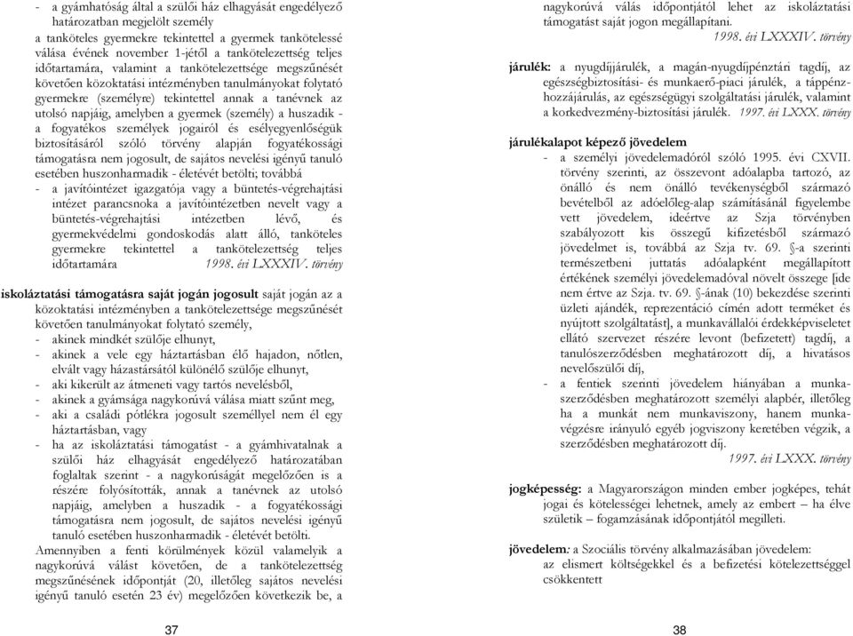 gyermek (személy) a huszadik - a fogyatékos személyek jogairól és esélyegyenlőségük biztosításáról szóló törvény alapján fogyatékossági támogatásra nem jogosult, de sajátos nevelési igényű tanuló