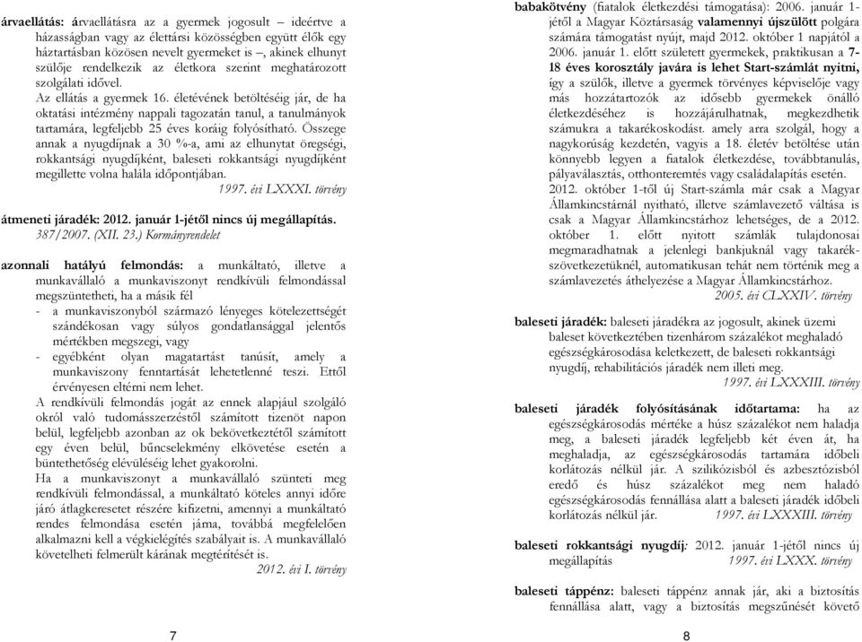 életévének betöltéséig jár, de ha oktatási intézmény nappali tagozatán tanul, a tanulmányok tartamára, legfeljebb 25 éves koráig folyósítható.