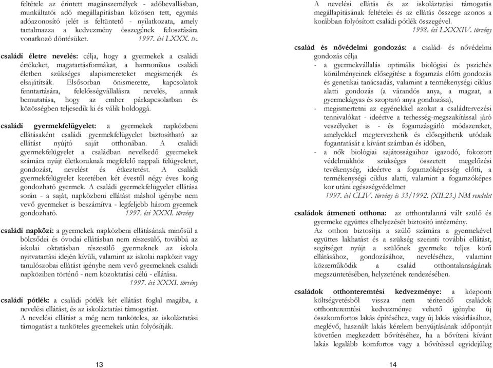 családi életre nevelés: célja, hogy a gyermekek a családi értékeket, magatartásformákat, a harmonikus családi életben szükséges alapismereteket megismerjék és elsajátítsák.