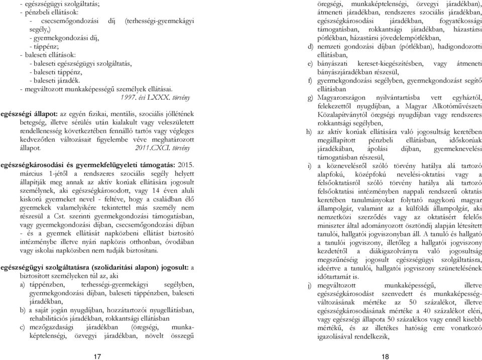 törvény egészségi állapot: az egyén fizikai, mentális, szociális jóllétének betegség, illetve sérülés után kialakult vagy veleszületett rendellenesség következtében fennálló tartós vagy végleges