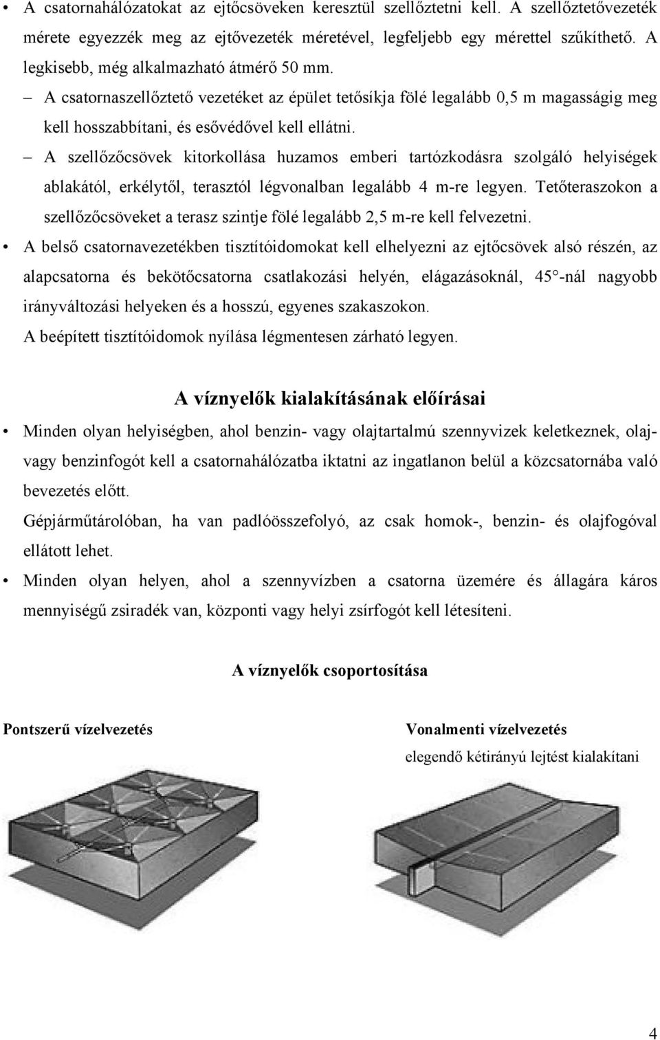 A szellőzőcsövek kitorkollása huzamos emberi tartózkodásra szolgáló helyiségek ablakától, erkélytől, terasztól légvonalban legalább 4 m-re legyen.