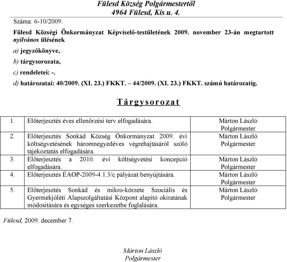 Előterjesztés éves ellenőrzési terv elfogadására. Márton László Polgármester 2. Előterjesztés Sonkád Község Önkormányzat 2009.