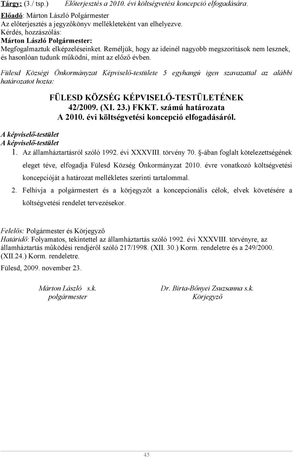 Fülesd Községi Önkormányzat Képviselő-testülete 5 egyhangú igen szavazattal az alábbi határozatot hozta: FÜLESD KÖZSÉG KÉPVISELŐ-TESTÜLETÉNEK 42/2009. (XI. 23.) FKKT. számú határozata A 2010.