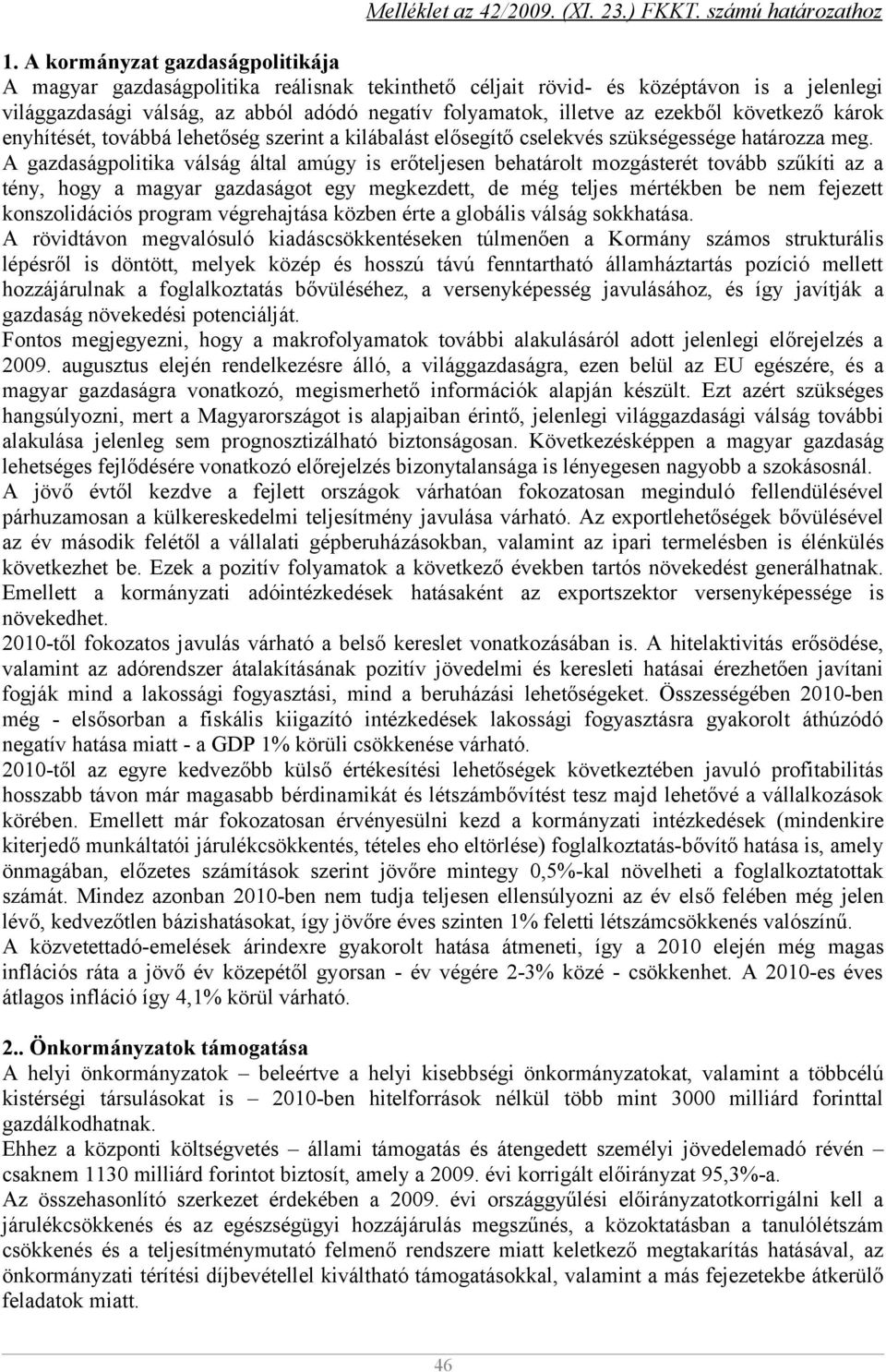 következő károk enyhítését, továbbá lehetőség szerint a kilábalást elősegítő cselekvés szükségessége határozza meg.