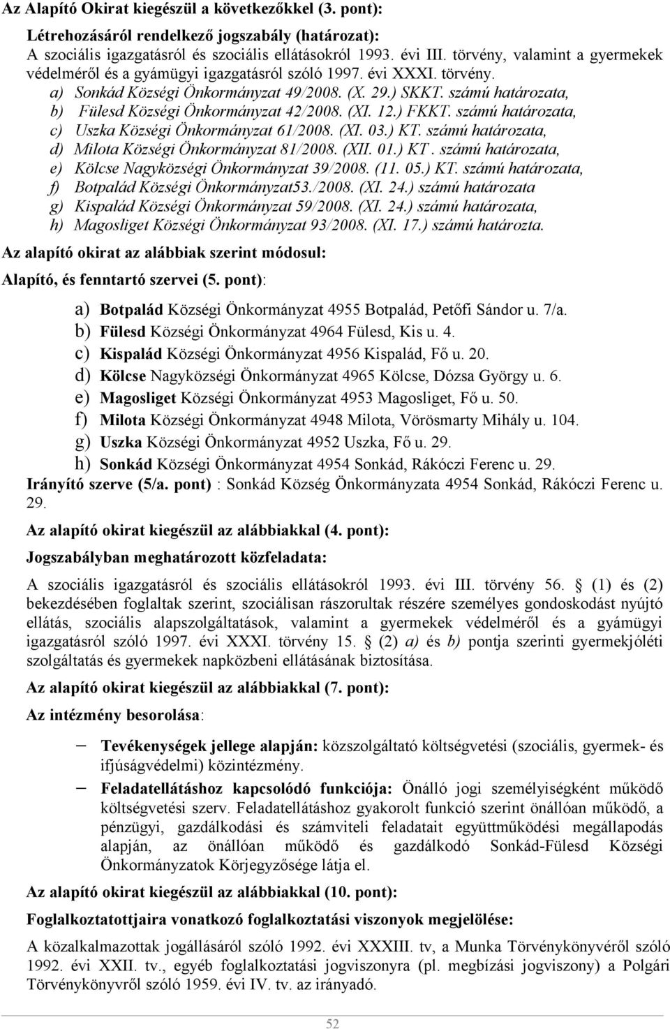 számú határozata, b) Fülesd Községi Önkormányzat 42/2008. (XI. 12.) FKKT. számú határozata, c) Uszka Községi Önkormányzat 61/2008. (XI. 03.) KT.