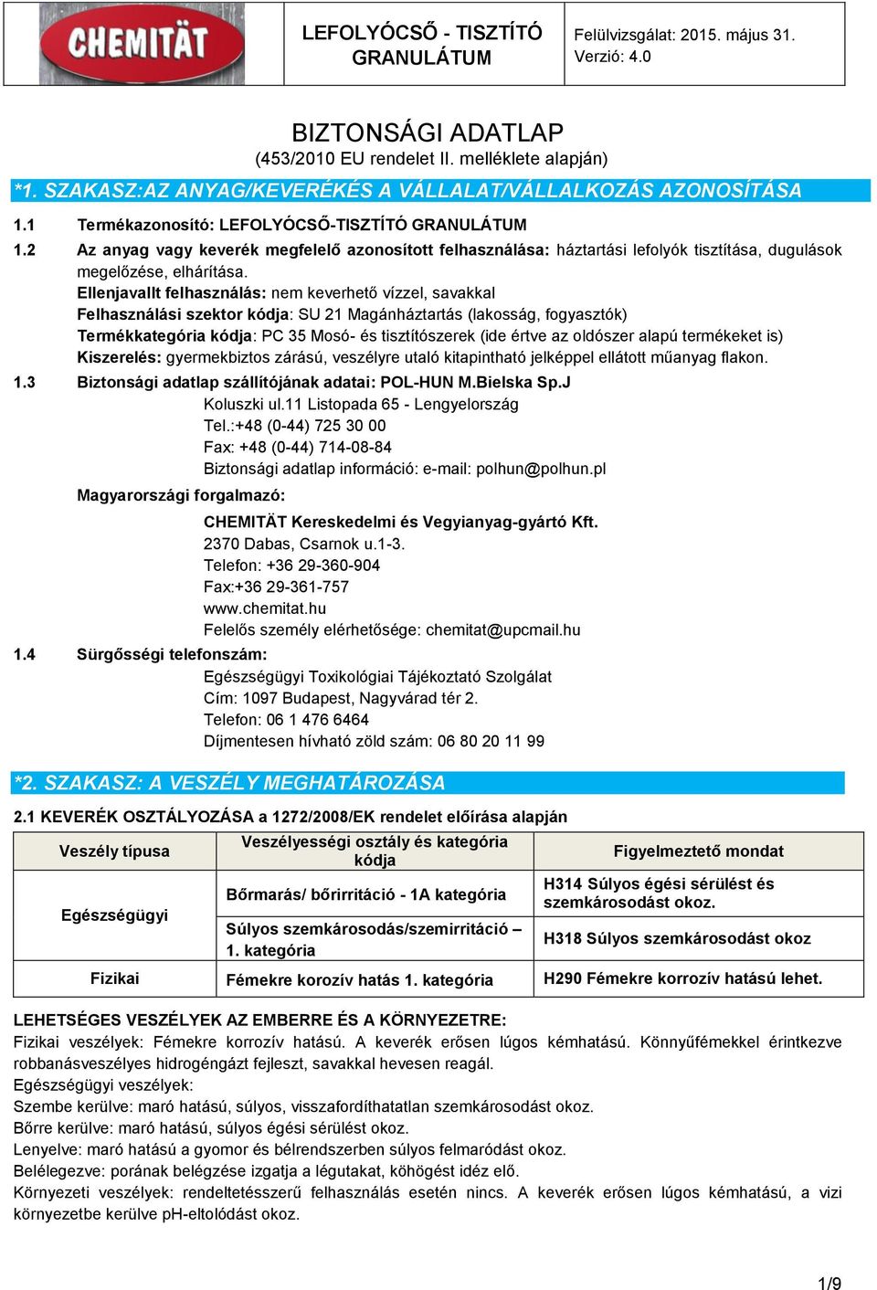 2 Az anyag vagy keverék megfelelő azonosított felhasználása: háztartási lefolyók tisztítása, dugulások megelőzése, elhárítása.