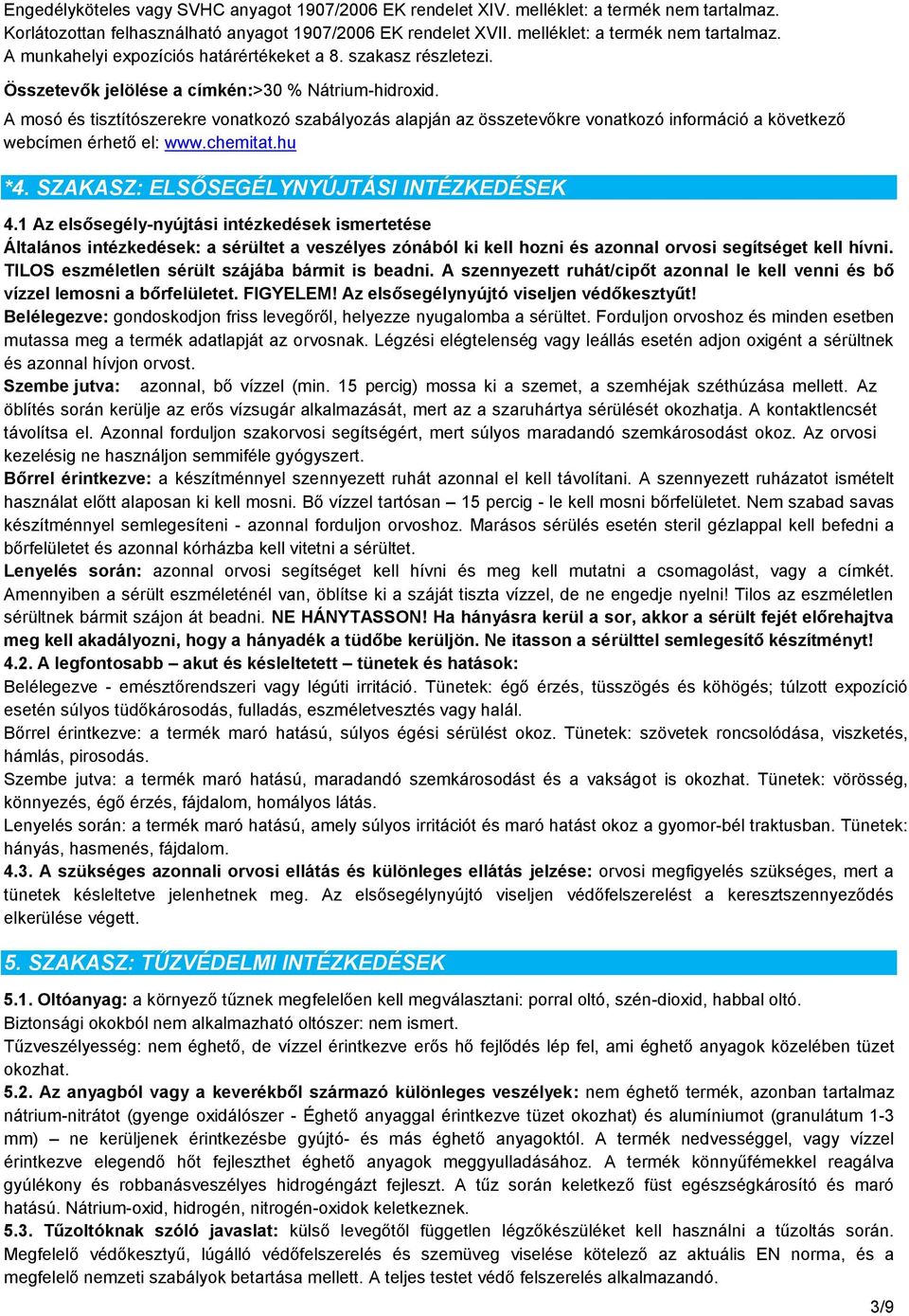 A mosó és tisztítószerekre vonatkozó szabályozás alapján az összetevőkre vonatkozó információ a következő webcímen érhető el: www.chemitat.hu *4. SZAKASZ: ELSŐSEGÉLYNYÚJTÁSI INTÉZKEDÉSEK 4.