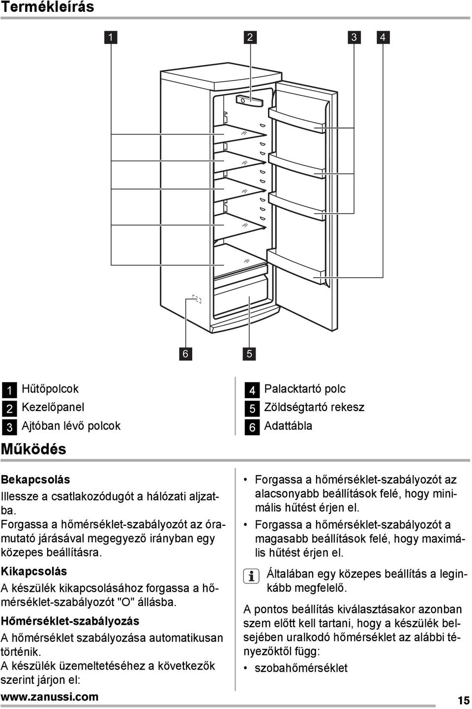 Hőmérséklet-szabályozás A hőmérséklet szabályozása automatikusan történik. A készülék üzemeltetéséhez a következők szerint járjon el: www.zanussi.