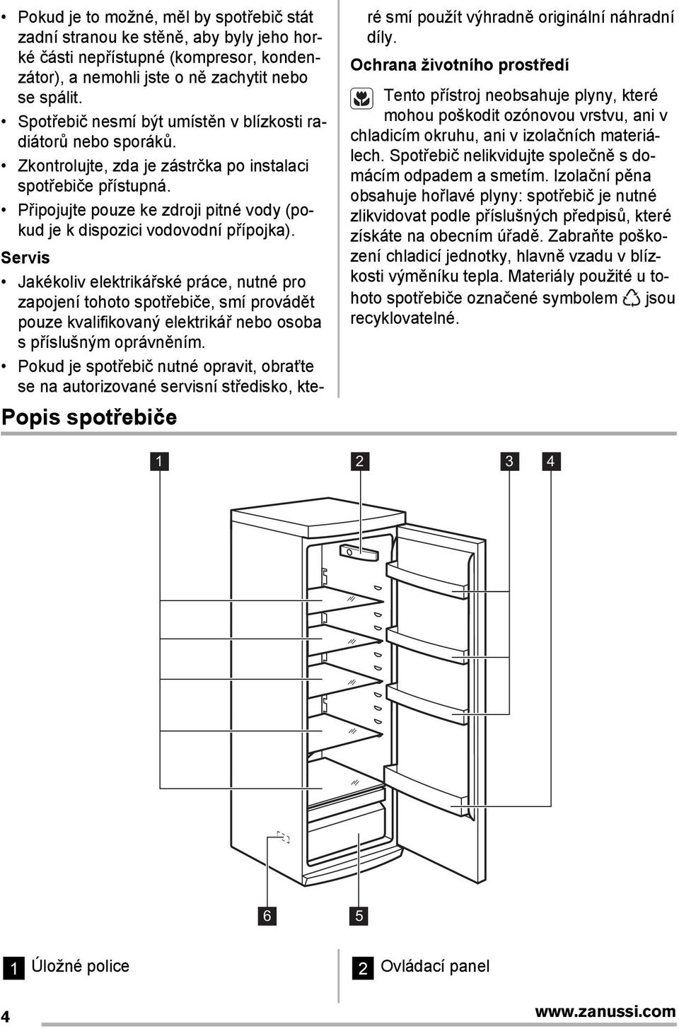 Připojujte pouze ke zdroji pitné vody (pokud je k dispozici vodovodní přípojka).