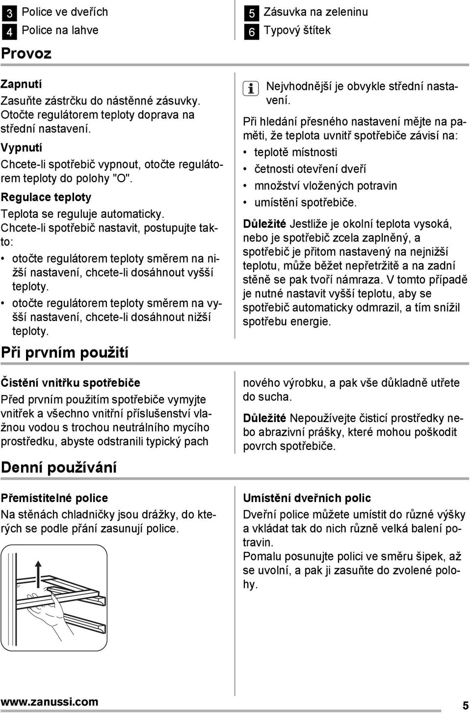 Chcete-li spotřebič nastavit, postupujte takto: otočte regulátorem teploty směrem na nižší nastavení, chcete-li dosáhnout vyšší teploty.