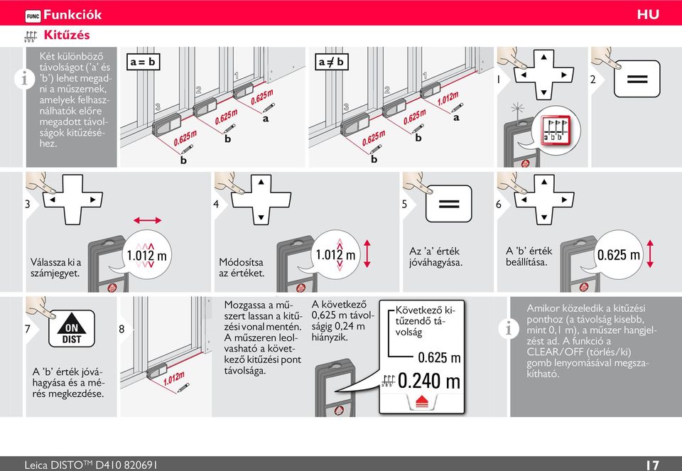 625 m 7 A b érték jóváhagyása és a mérés megkezdése. 8 Mozgassa a műszert lassan a kitűzési vonal mentén. A műszeren leolvasható a következő kitűzési pont távolsága.