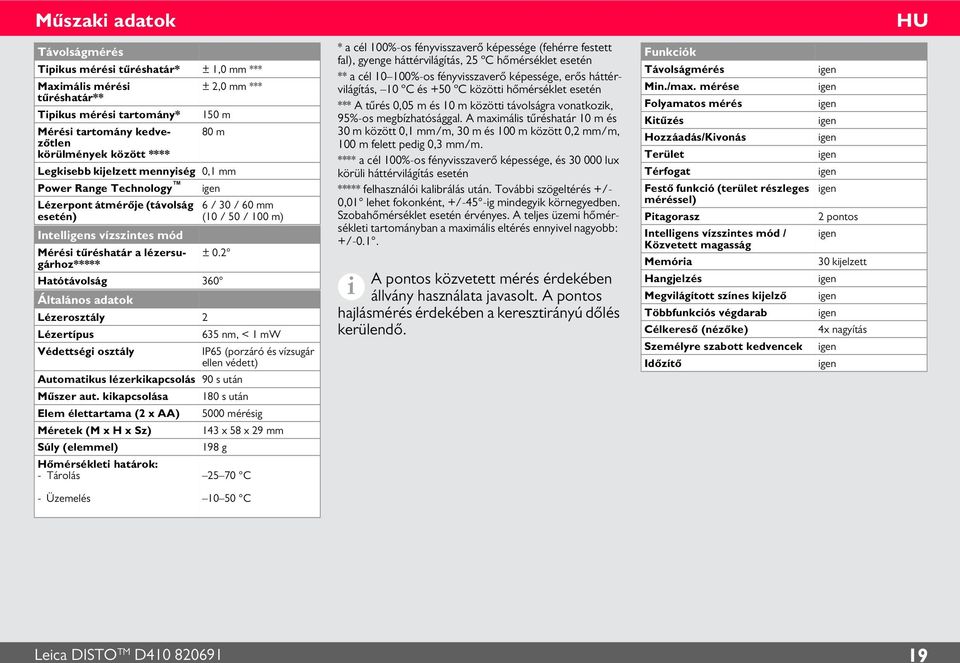 100 m) ± 0.2 Hatótávolság 60 Általános adatok Lézerosztály 2 Lézertípus 65 nm, < 1 mw Védettségi osztály IP65 (porzáró és vízsugár ellen védett) Automatikus lézerkikapcsolás 90 s után Műszer aut.