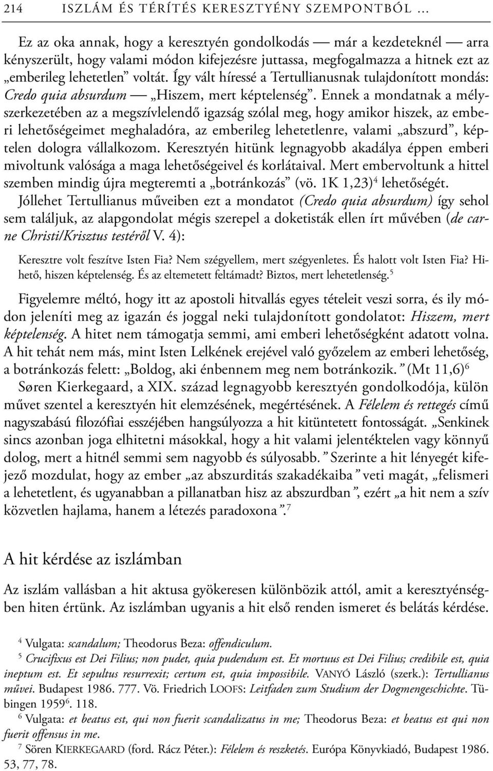 Ennek a mondatnak a mélyszerkezetében az a megszívlelendő igazság szólal meg, hogy amikor hiszek, az emberi lehetőségeimet meghaladóra, az emberileg lehetetlenre, valami abszurd, képtelen dologra