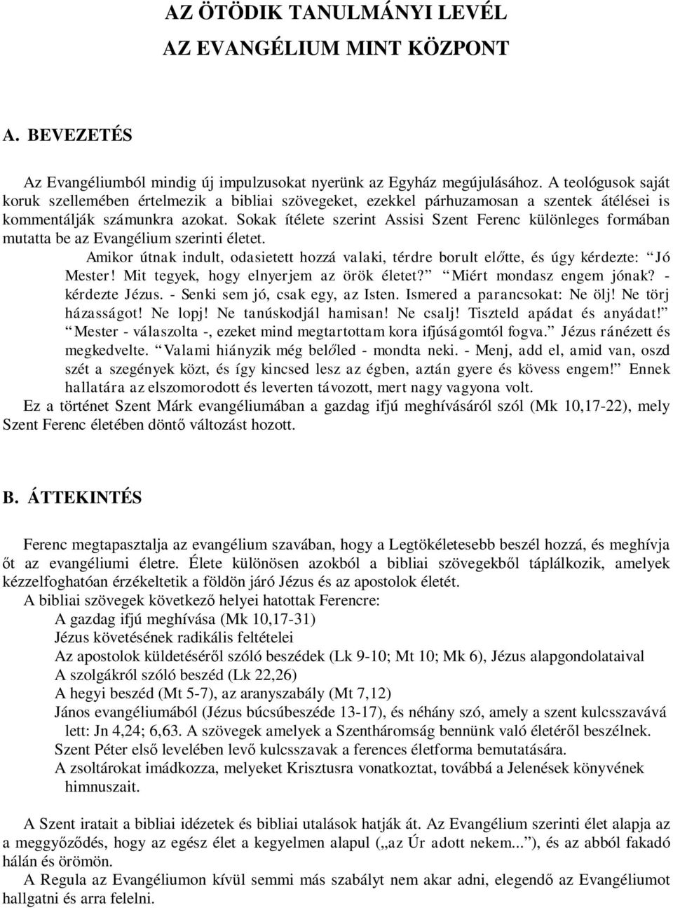 Sokak ítélete szerint Assisi Szent Ferenc különleges formában mutatta be az Evangélium szerinti életet. Amikor útnak indult, odasietett hozzá valaki, térdre borult előtte, és úgy kérdezte: Jó Mester!