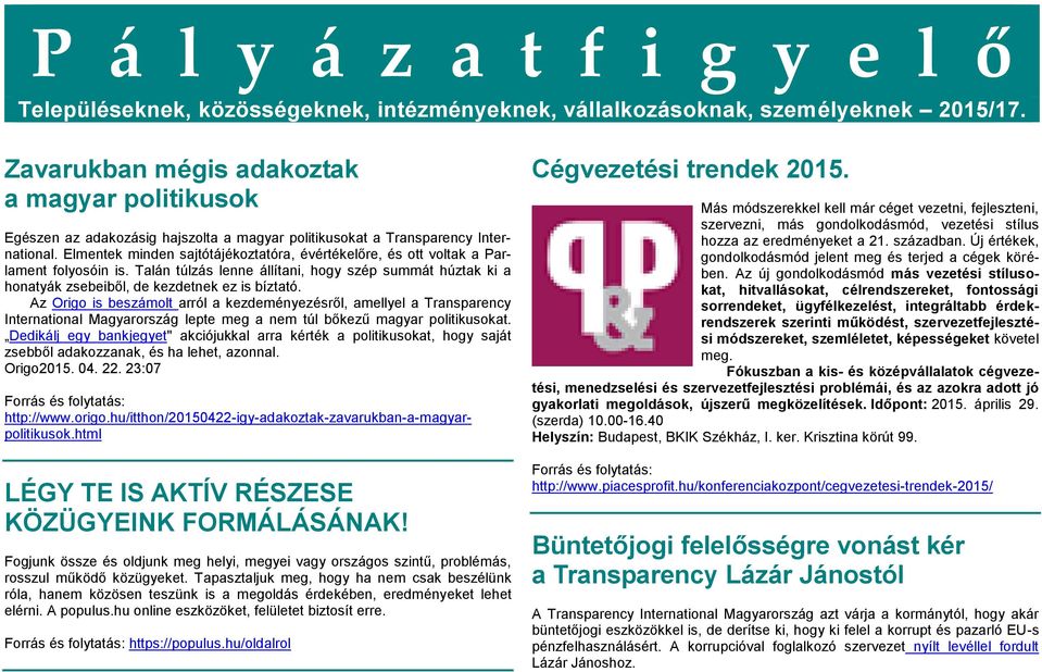 Elmentek minden sajtótájékoztatóra, évértékelőre, és ott voltak a Parlament folyosóin is. Talán túlzás lenne állítani, hogy szép summát húztak ki a honatyák zsebeiből, de kezdetnek ez is bíztató.