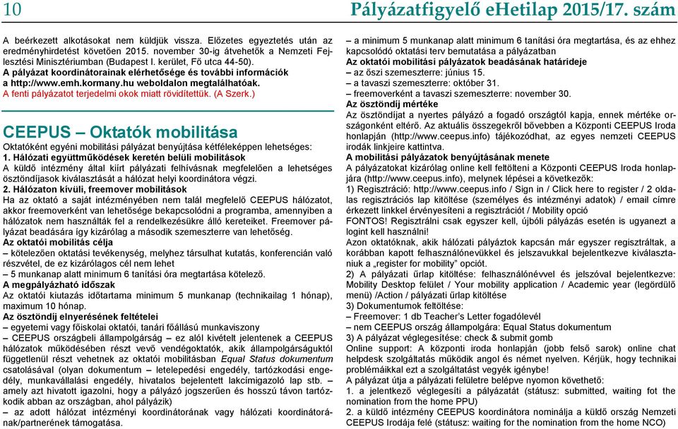 (A Szerk.) CEEPUS Oktatók mobilitása Oktatóként egyéni mobilitási pályázat benyújtása kétféleképpen lehetséges: 1.