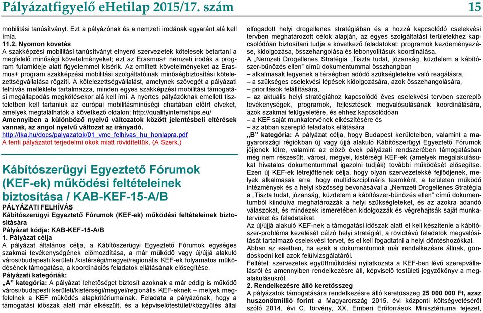 Nyomon követés A szakképzési mobilitási tanúsítványt elnyerő szervezetek kötelesek betartani a megfelelő minőségi követelményeket; ezt az Erasmus+ nemzeti irodák a program futamideje alatt