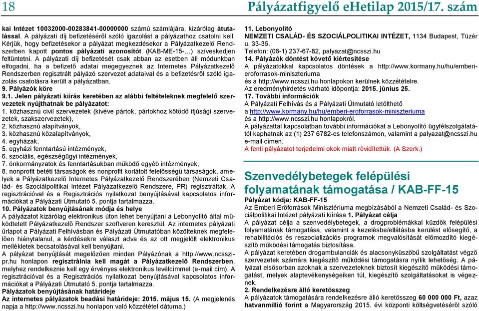 A pályázati díj befizetését csak abban az esetben áll módunkban elfogadni, ha a befizető adatai megegyeznek az Internetes Pályázatkezelő Rendszerben regisztrált pályázó szervezet adataival és a