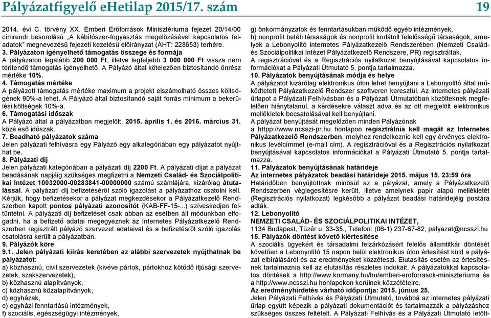 Pályázaton igényelhető támogatás összege és formája A pályázaton legalább 200 000 Ft, illetve legfeljebb 3 000 000 Ft vissza nem térítendő támogatás igényelhető.