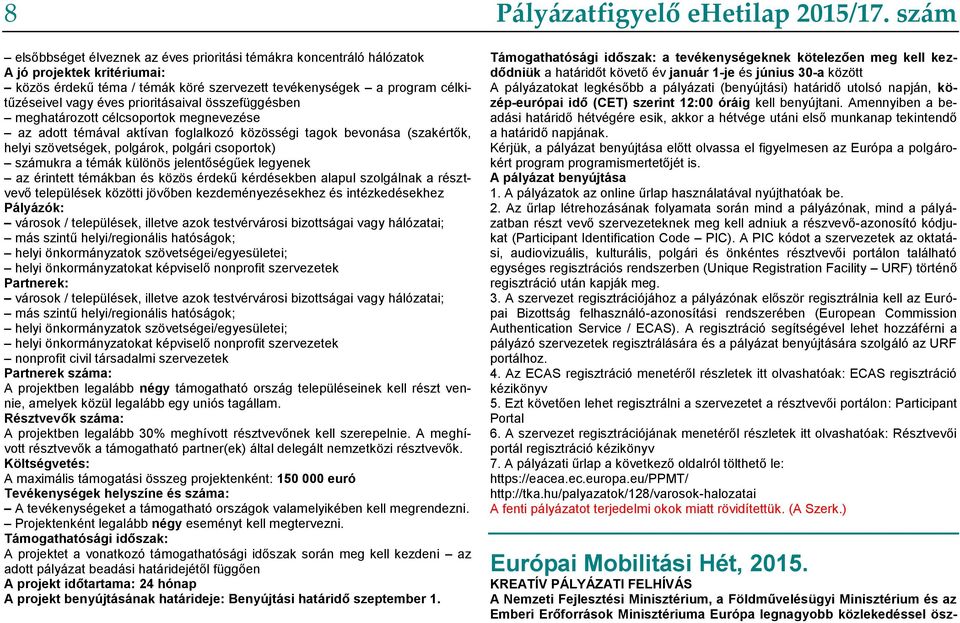 a témák különös jelentőségűek legyenek az érintett témákban és közös érdekű kérdésekben alapul szolgálnak a résztvevő települések közötti jövőben kezdeményezésekhez és intézkedésekhez Pályázók: