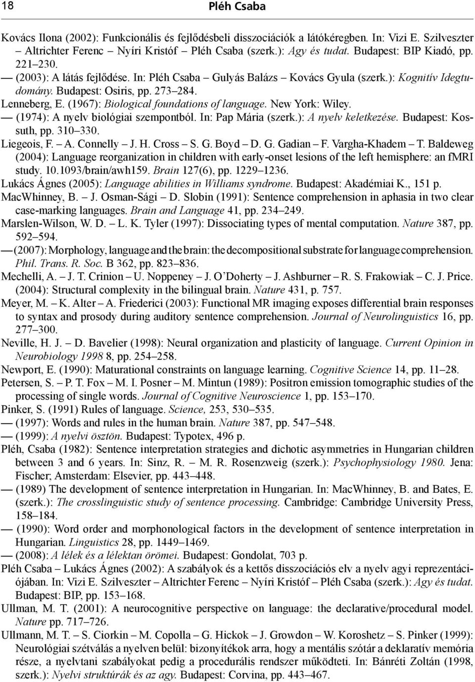 (1967): Biological foundations of language. New York: Wiley. (1974): A nyelv biológiai szempontból. In: Pap Mária (szerk.): A nyelv keletkezése. Budapest: Kossuth, pp. 310 330. Liegeois, F. A. Connelly J.