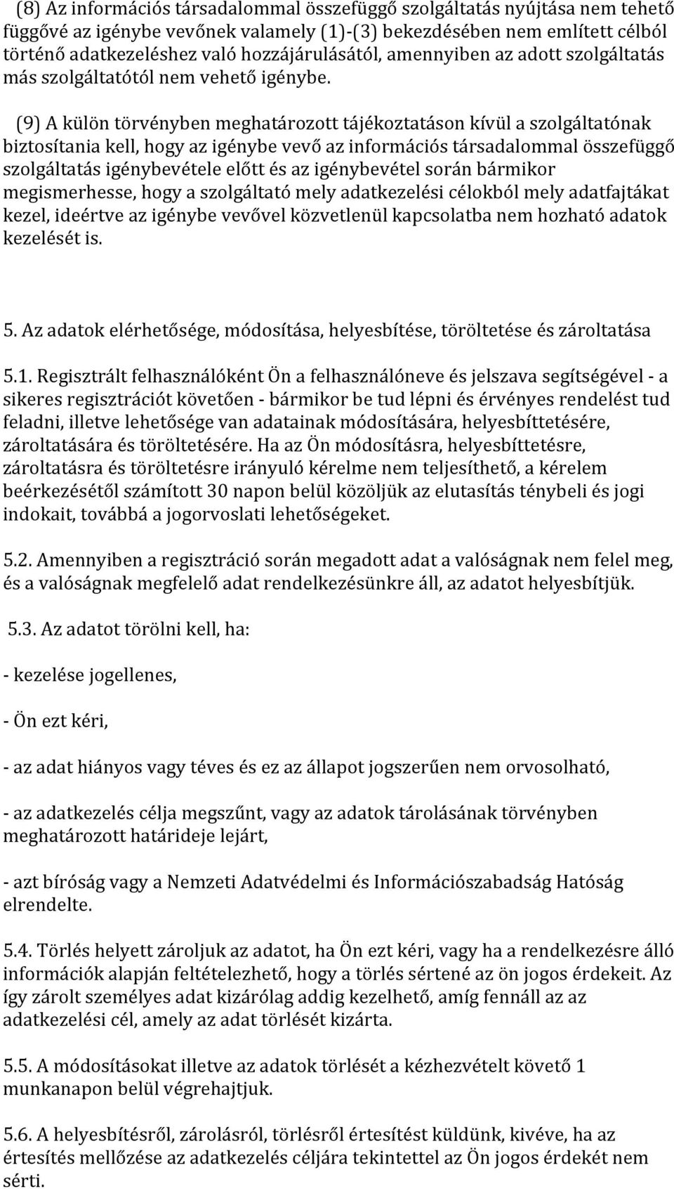 (9) A külön törvényben meghatározott tájékoztatáson kívül a szolgáltatónak biztosítania kell, hogy az igénybe vevő az információs társadalommal összefüggő szolgáltatás igénybevétele előtt és az