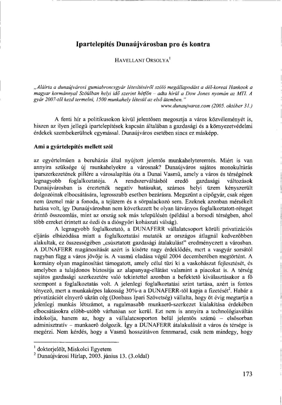 ) A fenti hír a politikusokon kívül jelentősen megosztja a város közvéleményét is, hiszen az ilyen jellegű ipartelepítések kapcsán általában a gazdasági és a környezetvédelmi érdekek szembekerülnek