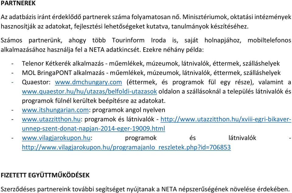 Ezekre néhány példa: - Telenor Kétkerék alkalmazás - műemlékek, múzeumok, látnivalók, éttermek, szálláshelyek - MOL BringaPONT alkalmazás - műemlékek, múzeumok, látnivalók, éttermek, szálláshelyek -