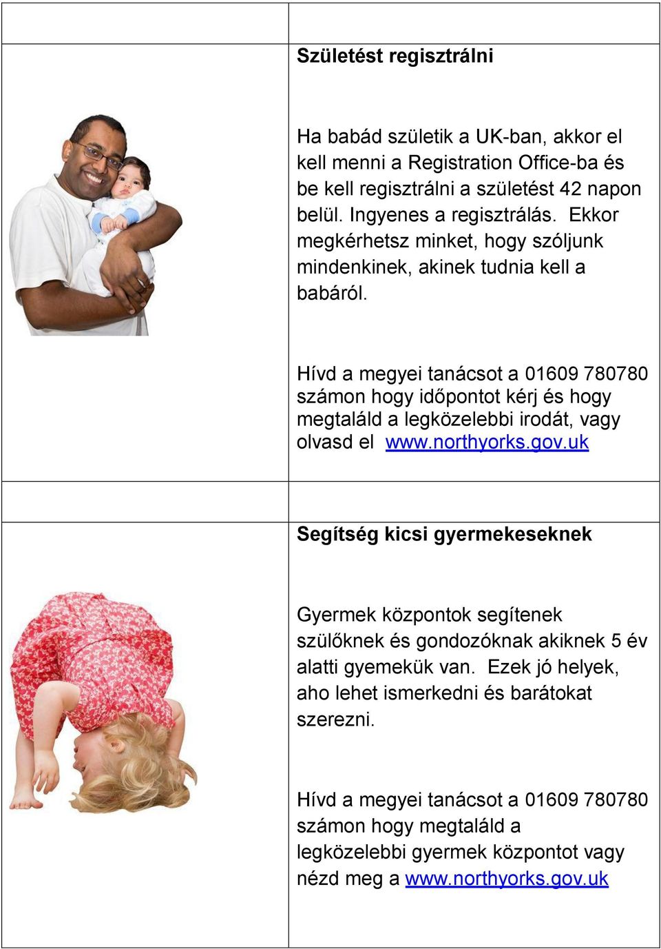 Hívd a megyei tanácsot a 01609 780780 számon hogy időpontot kérj és hogy megtaláld a legközelebbi irodát, vagy olvasd el www.northyorks.gov.