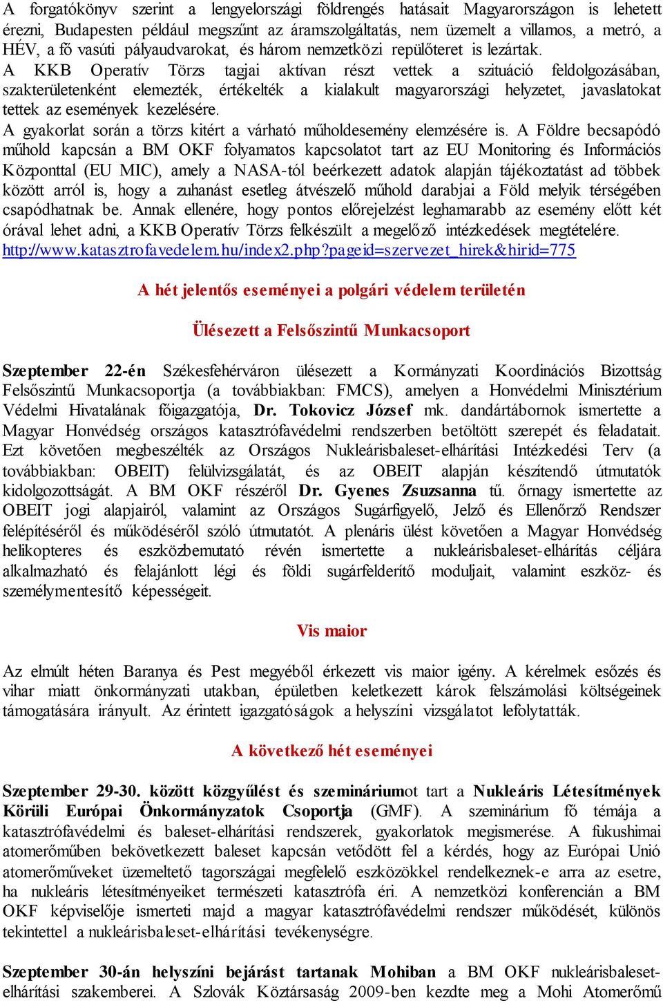 A KKB Operatív Törzs tagjai aktívan részt vettek a szituáció feldolgozásában, szakterületenként elemezték, értékelték a kialakult magyarországi helyzetet, javaslatokat tettek az események kezelésére.