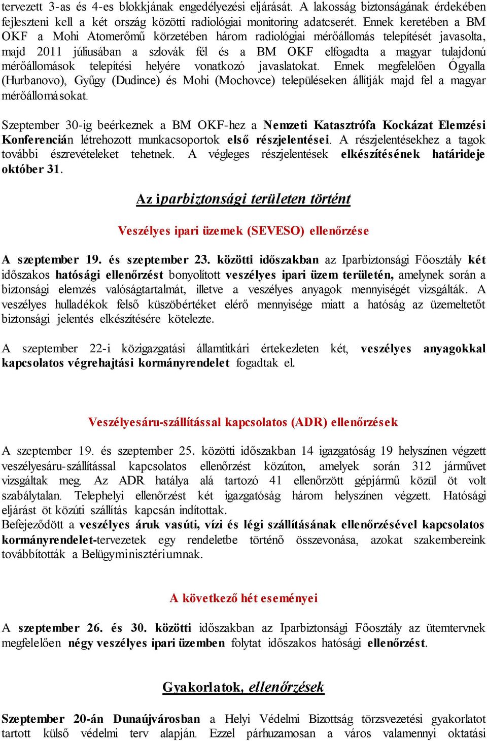 telepítési helyére vonatkozó javaslatokat. Ennek megfelelően Ógyalla (Hurbanovo), Gyűgy (Dudince) és Mohi (Mochovce) településeken állítják majd fel a magyar mérőállomásokat.