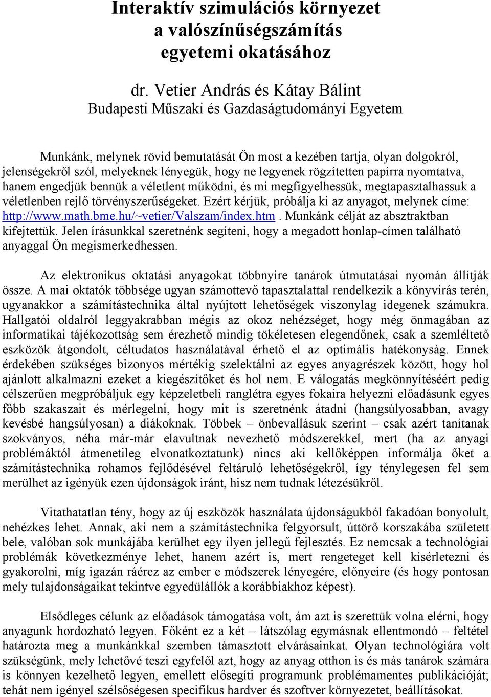 ne legyenek rögzítetten papírra nyomtatva, hanem engedjük bennük a véletlent működni, és mi megfigyelhessük, megtapasztalhassuk a véletlenben rejlő törvényszerűségeket.