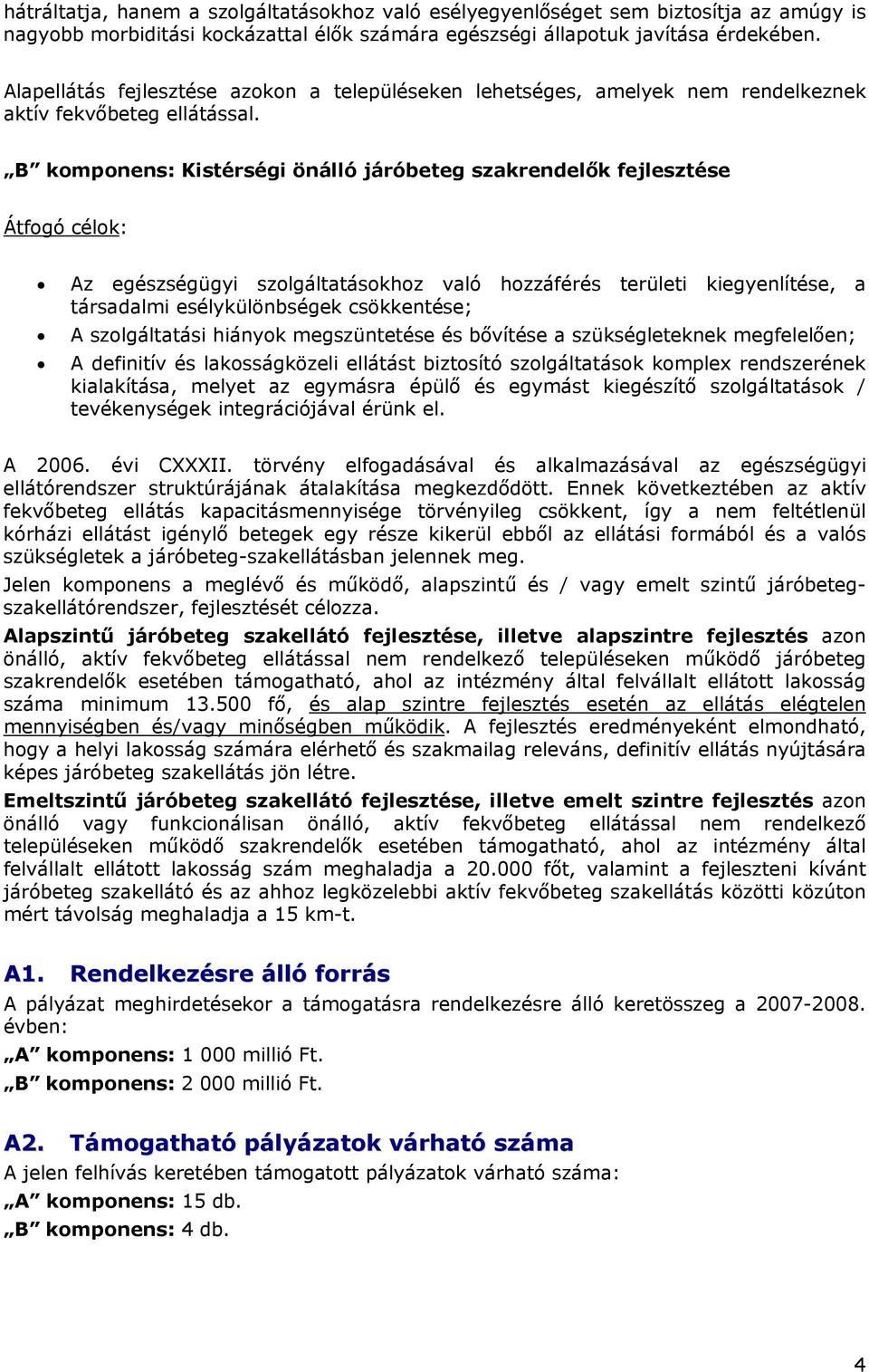 B komponens: Kistérségi önálló járóbeteg szakrendelők fejlesztése Átfogó célok: Az egészségügyi szolgáltatásokhoz való hozzáférés területi kiegyenlítése, a társadalmi esélykülönbségek csökkentése; A