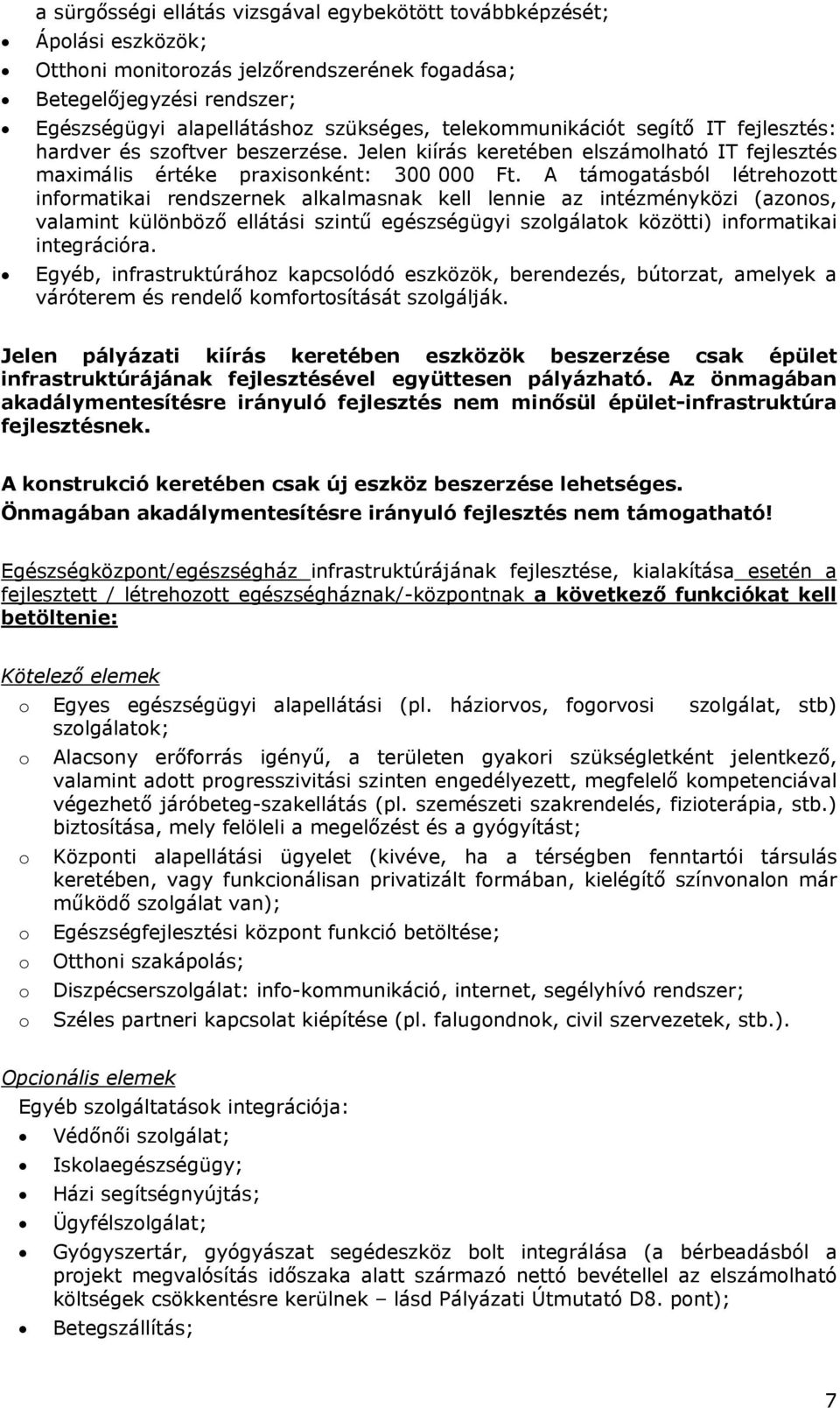 A támogatásból létrehozott informatikai rendszernek alkalmasnak kell lennie az intézményközi (azonos, valamint különböző ellátási szintű egészségügyi szolgálatok közötti) informatikai integrációra.