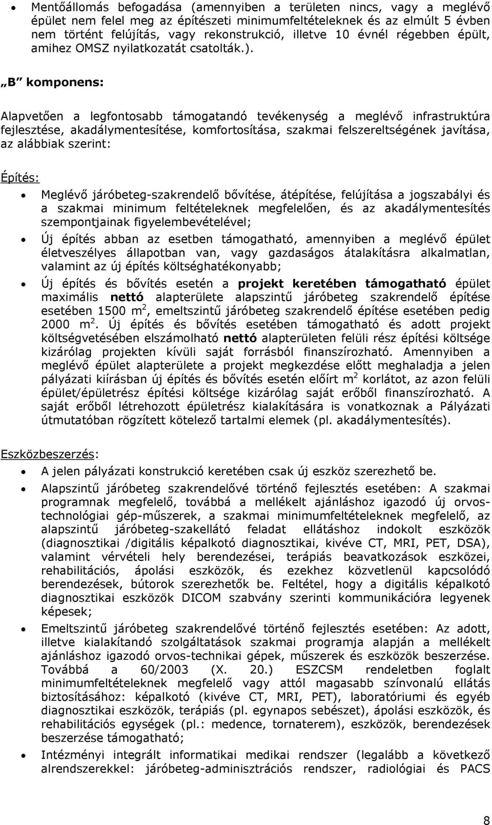 B komponens: Alapvetően a legfontosabb támogatandó tevékenység a meglévő infrastruktúra fejlesztése, akadálymentesítése, komfortosítása, szakmai felszereltségének javítása, az alábbiak szerint: