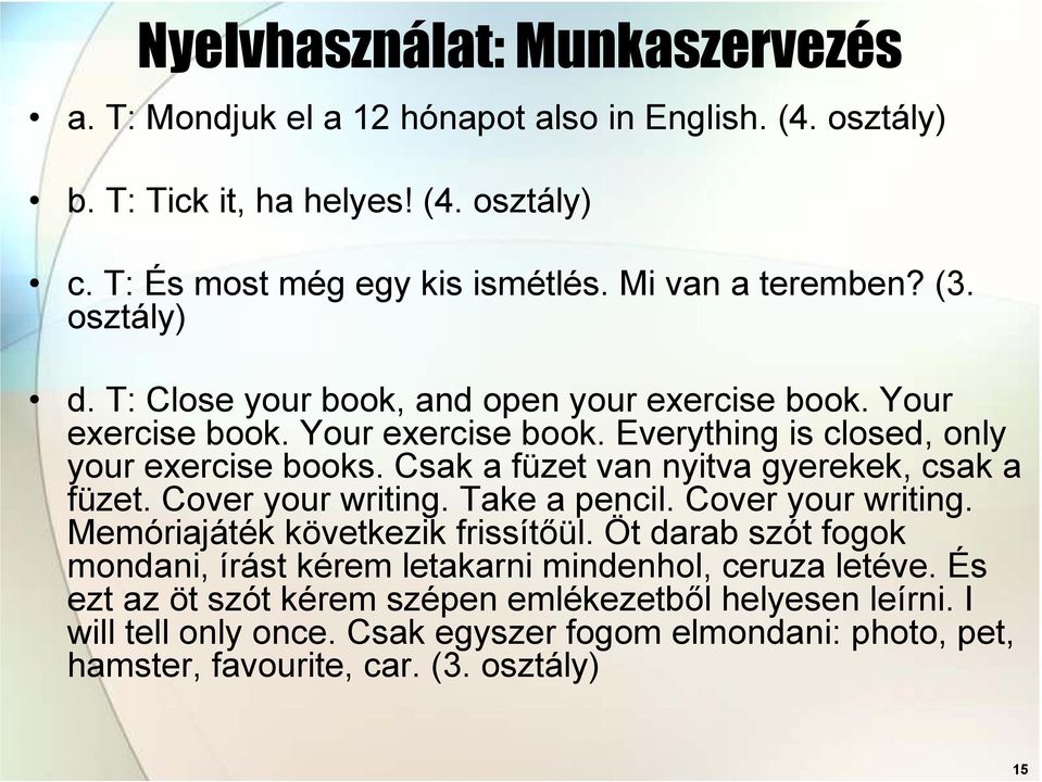 Csak a füzet van nyitva gyerekek, csak a füzet. Cover your writing. Take a pencil. Cover your writing. Memóriajáték következik frissítőül.