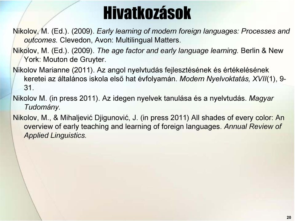 Modern Nyelvoktatás, XVII(1), 9-31. Nikolov M. (in press 2011). Az idegen nyelvek tanulása és a nyelvtudás. Magyar Tudomány. Nikolov, M., & Mihaljević Djigunović, J.