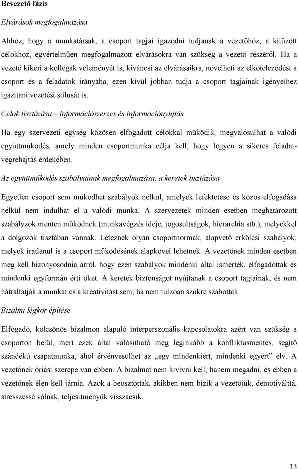 Ha a vezető kikéri a kollégák véleményét is, kíváncsi az elvárásaikra, növelheti az elköteleződést a csoport és a feladatok irányába, ezen kívül jobban tudja a csoport tagjainak igényeihez igazítani