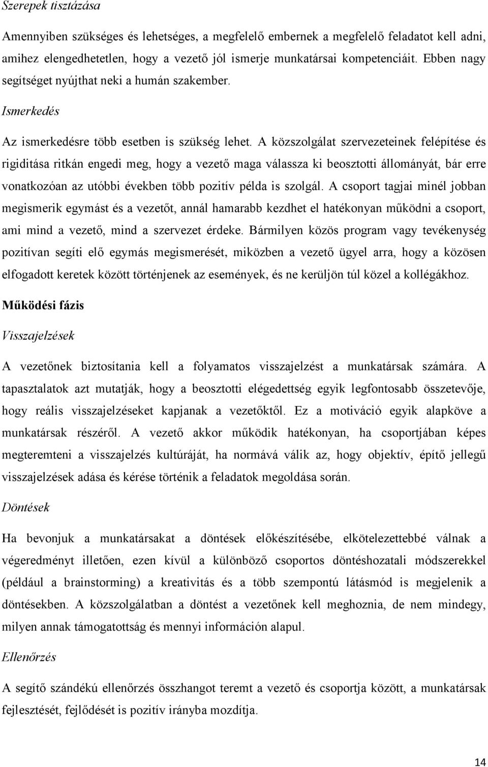 A közszolgálat szervezeteinek felépítése és rigiditása ritkán engedi meg, hogy a vezető maga válassza ki beosztotti állományát, bár erre vonatkozóan az utóbbi években több pozitív példa is szolgál.