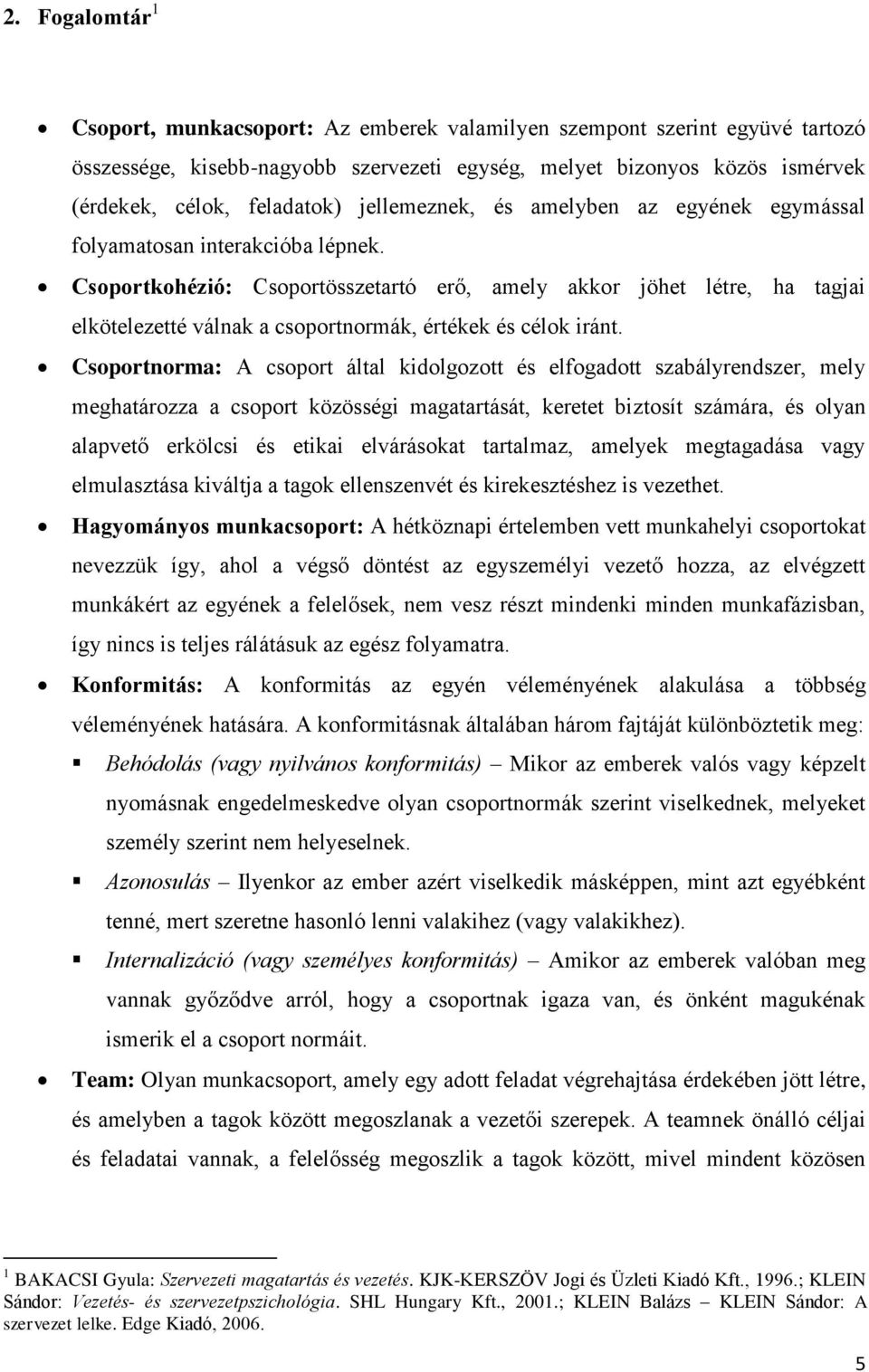 Csoportkohézió: Csoportösszetartó erő, amely akkor jöhet létre, ha tagjai elkötelezetté válnak a csoportnormák, értékek és célok iránt.