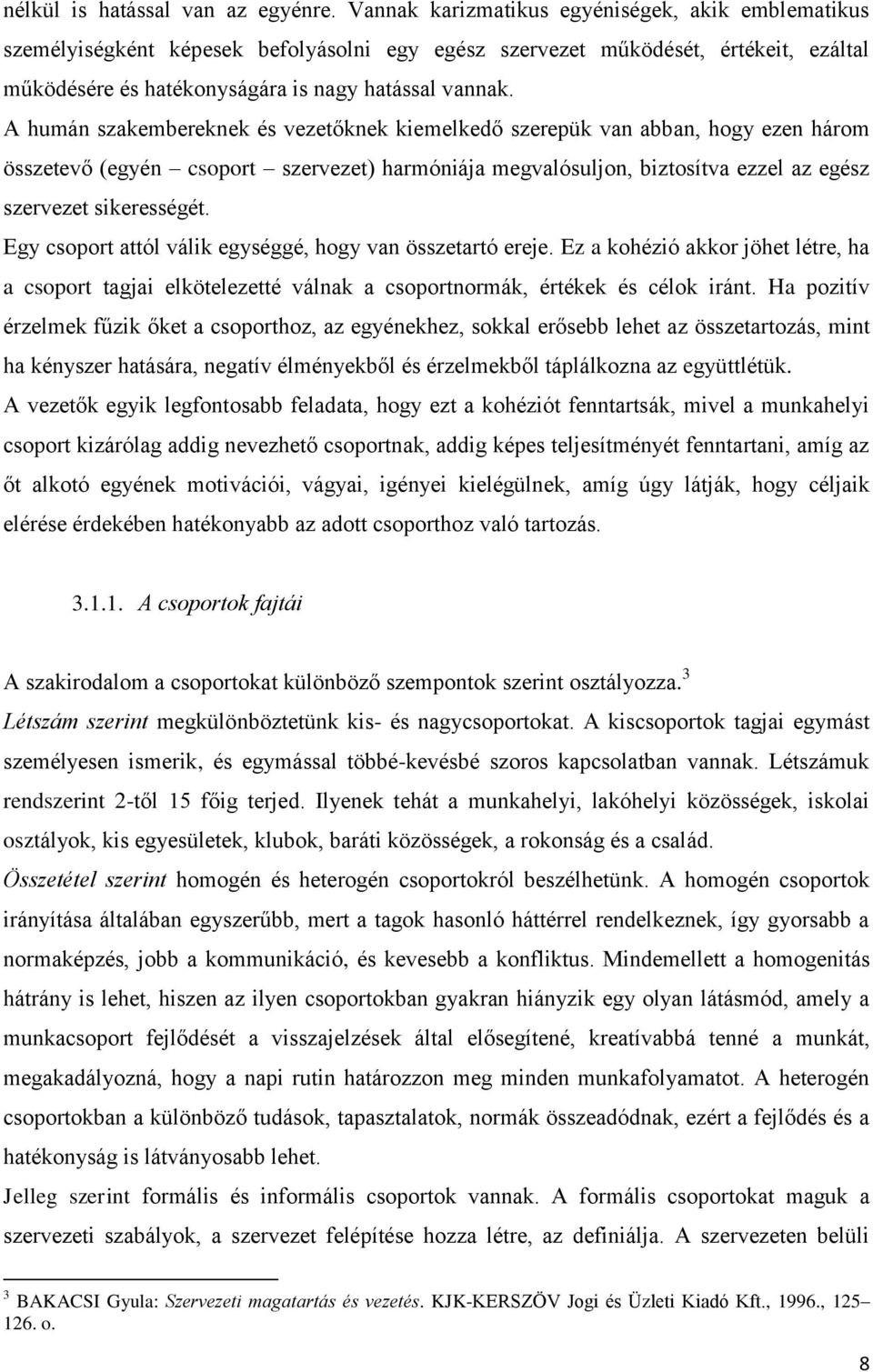 A humán szakembereknek és vezetőknek kiemelkedő szerepük van abban, hogy ezen három összetevő (egyén csoport szervezet) harmóniája megvalósuljon, biztosítva ezzel az egész szervezet sikerességét.