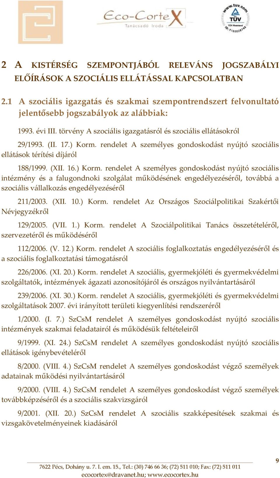 ) Korm. rendelet A személyes gondoskodást nyújtó szociális ellátások térítési díjáról 188/1999. (XII. 16.) Korm. rendelet A személyes gondoskodást nyújtó szociális intézmény és a falugondnoki szolgálat működésének engedélyezéséről, továbbá a szociális vállalkozás engedélyezéséről 211/2003.