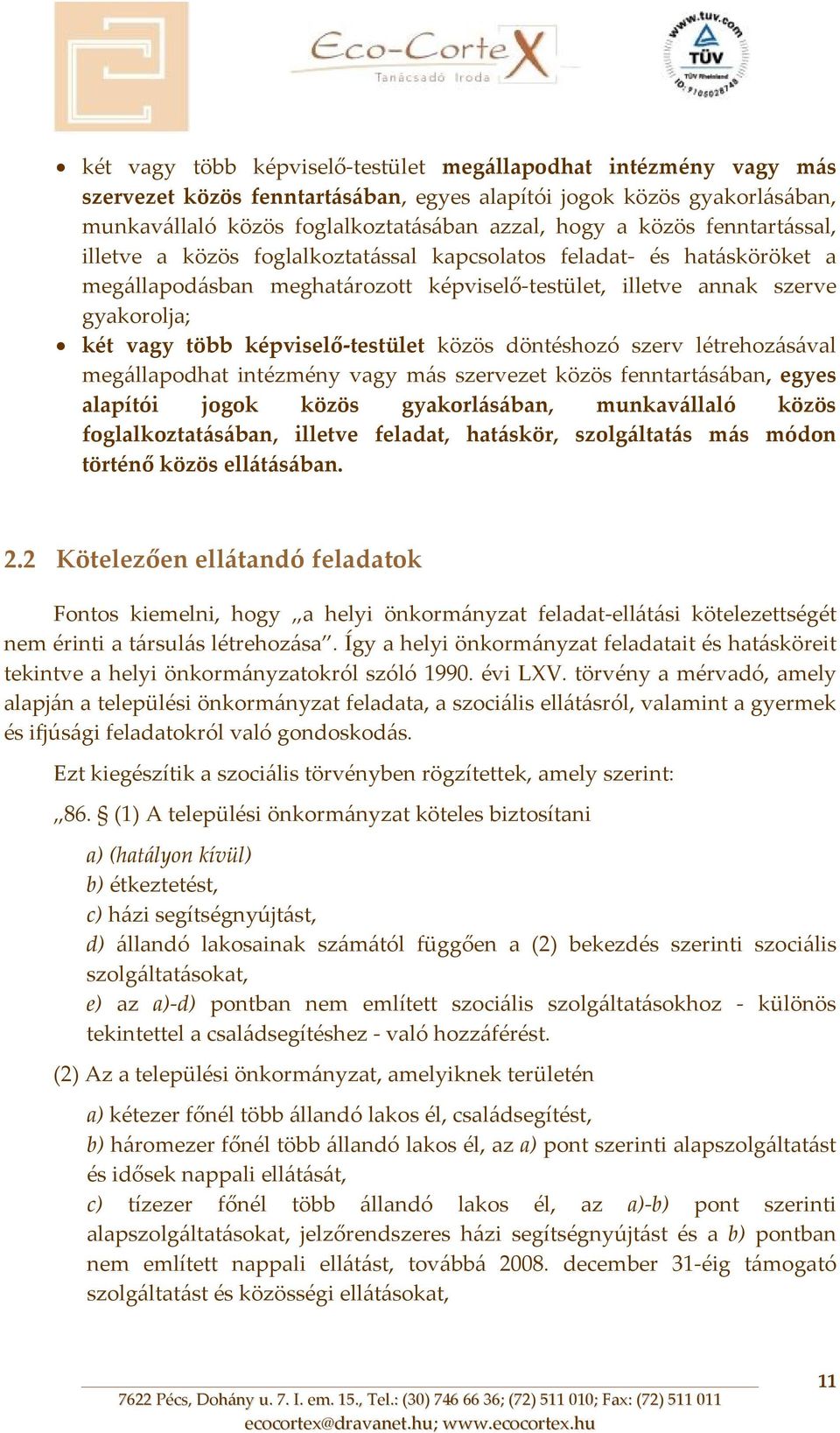 testület közös döntéshozó szerv létrehozásával megállapodhat intézmény vagy más szervezet közös fenntartásában, egyes alapítói jogok közös gyakorlásában, munkavállaló közös foglalkoztatásában,