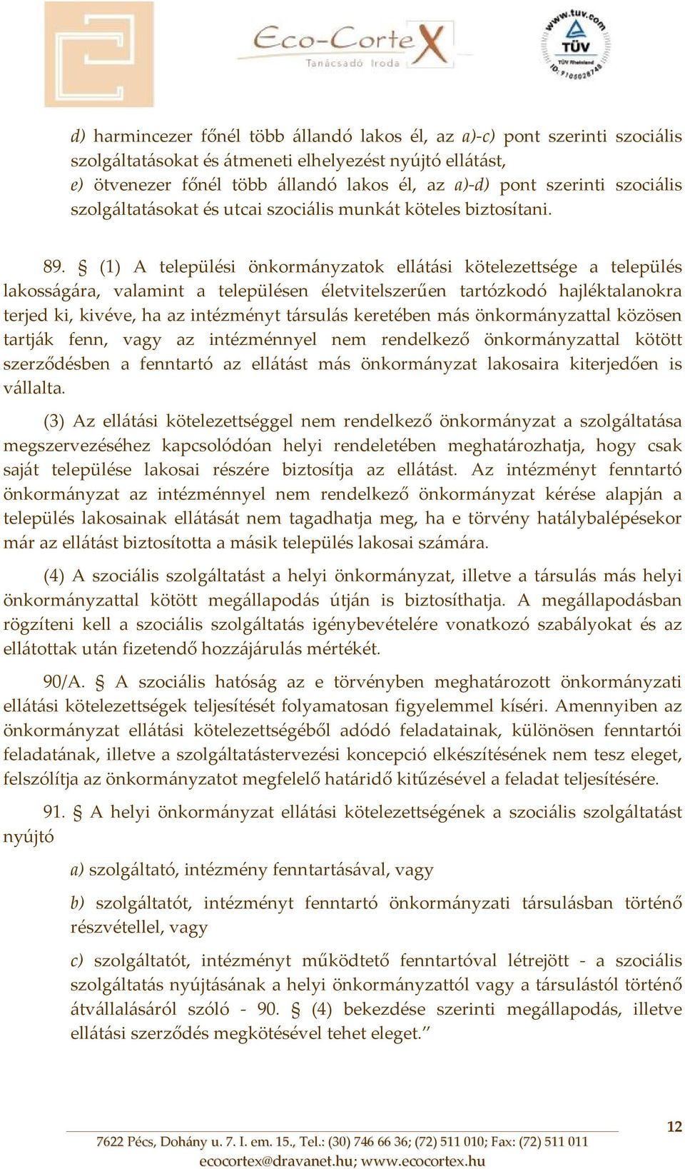 (1) A települési önkormányzatok ellátási kötelezettsége a település lakosságára, valamint a településen életvitelszerűen tartózkodó hajléktalanokra terjed ki, kivéve, ha az intézményt társulás