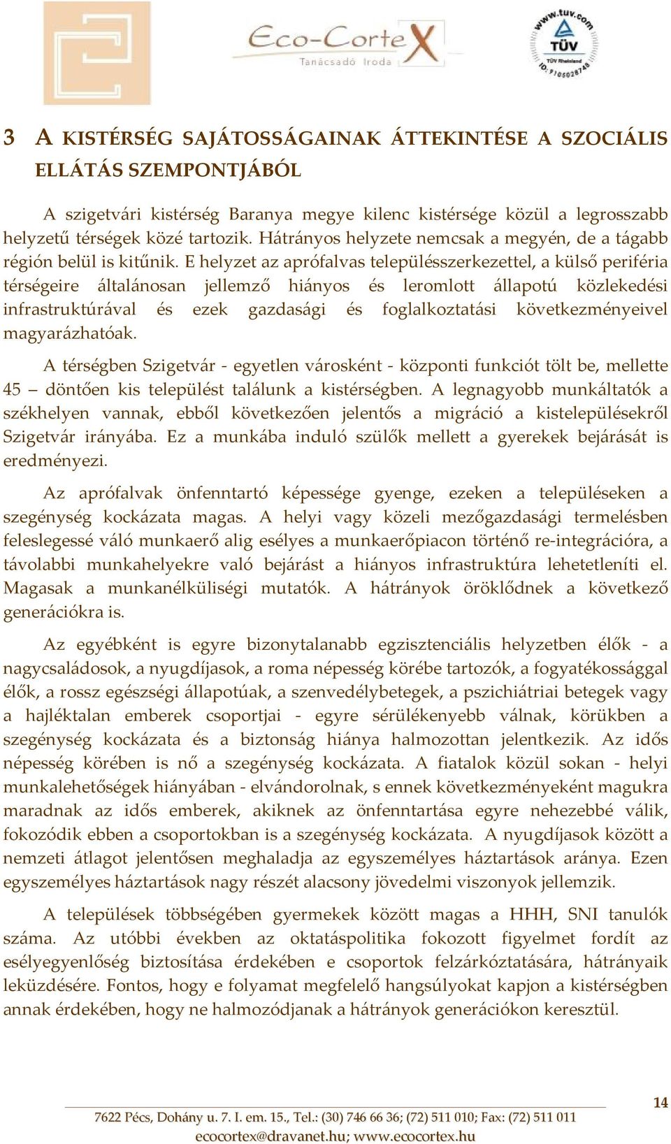 E helyzet az aprófalvas településszerkezettel, a külső periféria térségeire általánosan jellemző hiányos és leromlott állapotú közlekedési infrastruktúrával és ezek gazdasági és foglalkoztatási