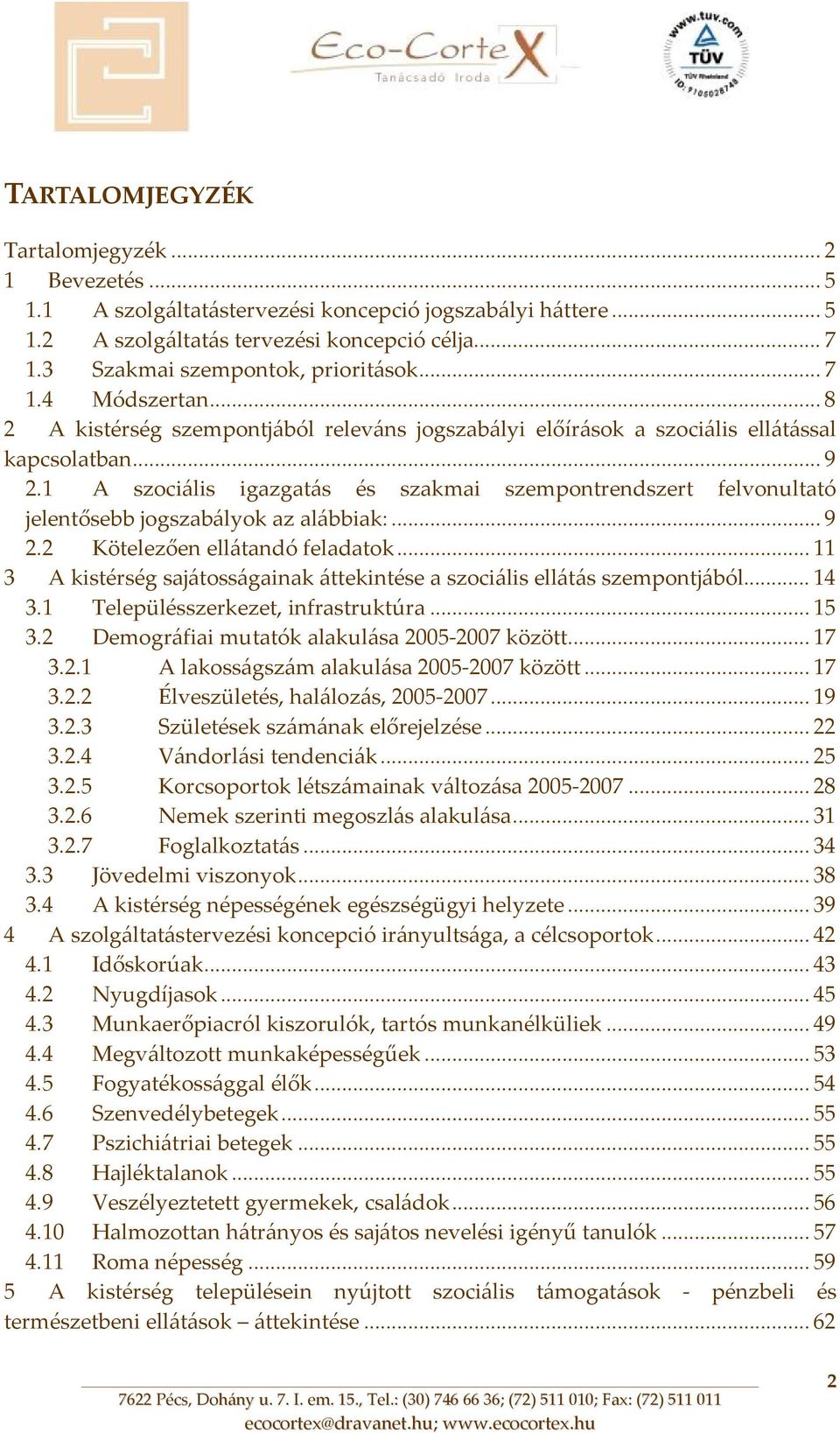 1 A szociális igazgatás és szakmai szempontrendszert felvonultató jelentősebb jogszabályok az alábbiak:... 9 2.2 Kötelezően ellátandó feladatok.