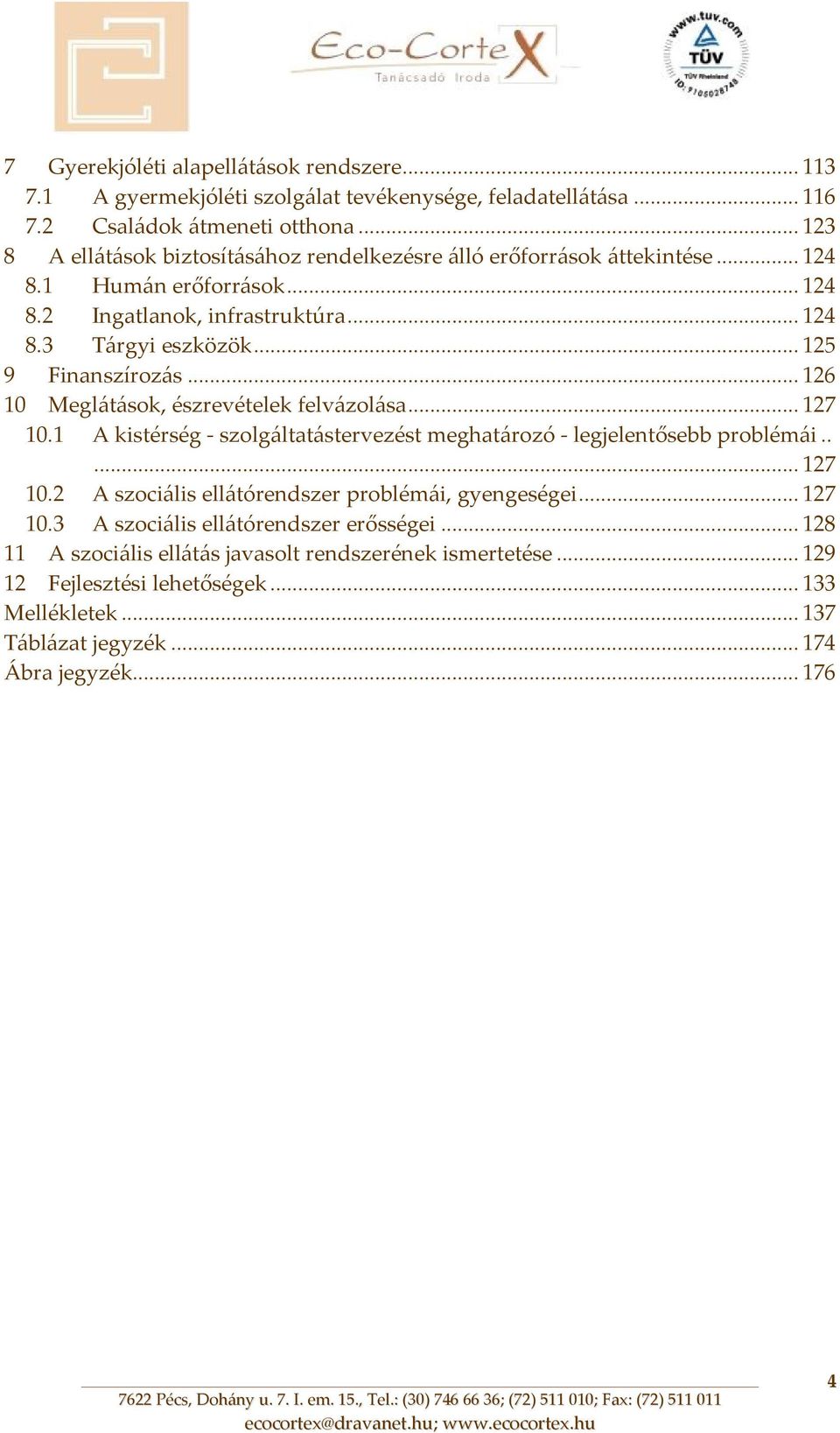 .. 125 9 Finanszírozás... 126 10 Meglátások, észrevételek felvázolása... 127 10.1 A kistérség szolgáltatástervezést meghatározó legjelentősebb problémái..... 127 10.2 A szociális ellátórendszer problémái, gyengeségei.