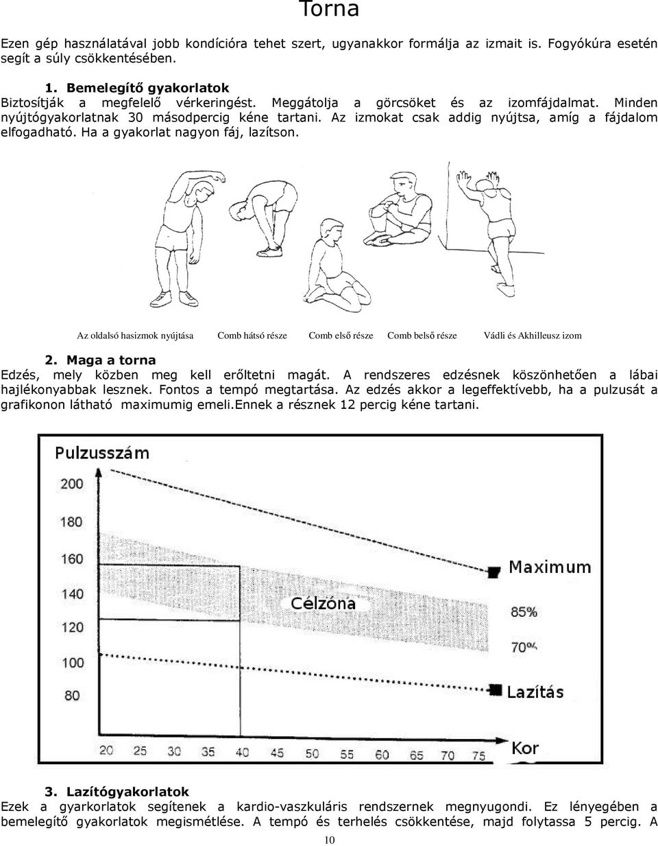 Az izmokat csak addig nyújtsa, amíg a fájdalom elfogadható. Ha a gyakorlat nagyon fáj, lazítson.