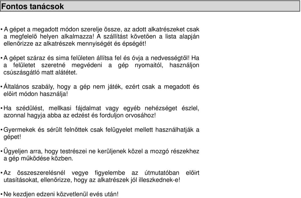 Ha a felületet szeretné megvédeni a gép nyomaitól, használjon csúszásgátló matt alátétet. Általános szabály, hogy a gép nem játék, ezért csak a megadott és elıirt módon használja!